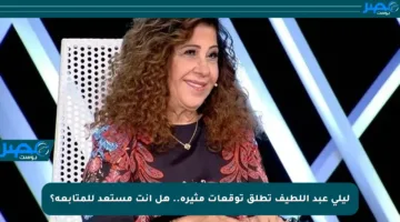 ليلى عبد اللطيف تطلق توقعات مثيرة.. هل أنت مستعد للمتابعة؟